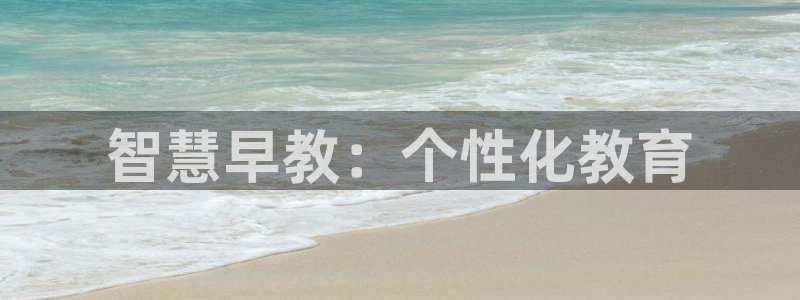 恒行2蒋74OOO5：智慧早教：个性化教育