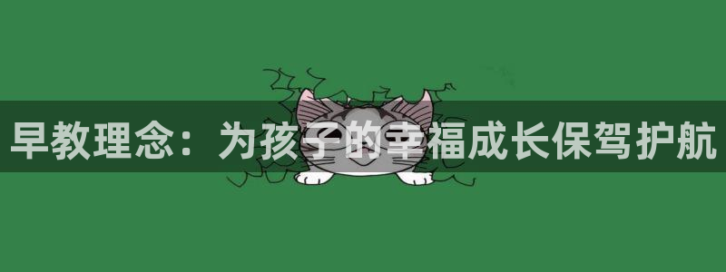 恒行2周74OOO5：早教理念：为孩子的幸福成长保驾护航