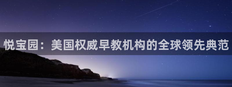 恒行2韩74OOO5：悦宝园：美国权威早教机构的全球领先典范
