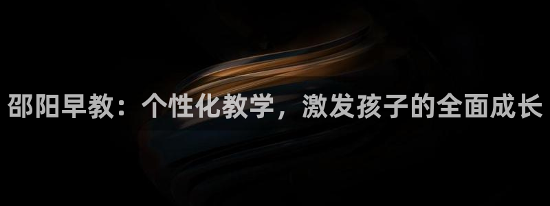 恒行娱乐周74OOO5：邵阳早教：个性化教学，激发孩子的全面成长