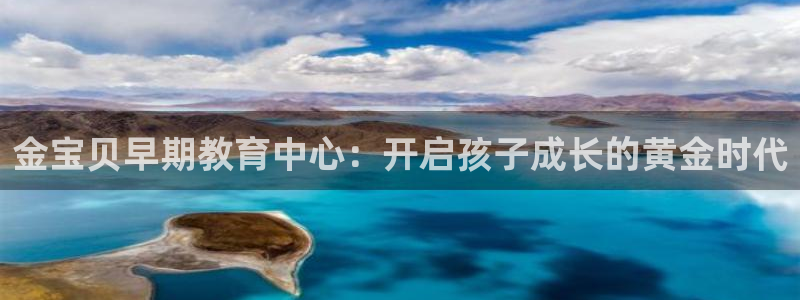 恒行娱乐冯74OOO5：金宝贝早期教育中心：开启孩子成长的黄金时代