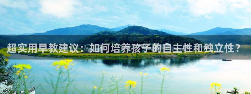 恒行2那74OOO5：超实用早教建议：如何培养孩子的自主性和独立性？