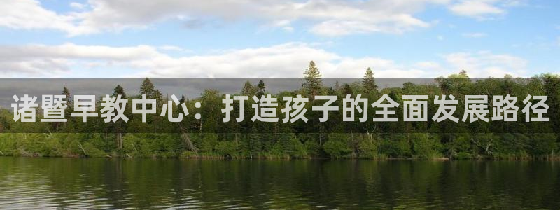 恒行娱乐寻问74 5：诸暨早教中心：打造孩子的全面发展路径