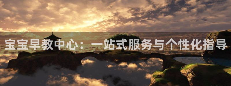 恒行3乃5O6917：宝宝早教中心：一站式服务与个性化指导