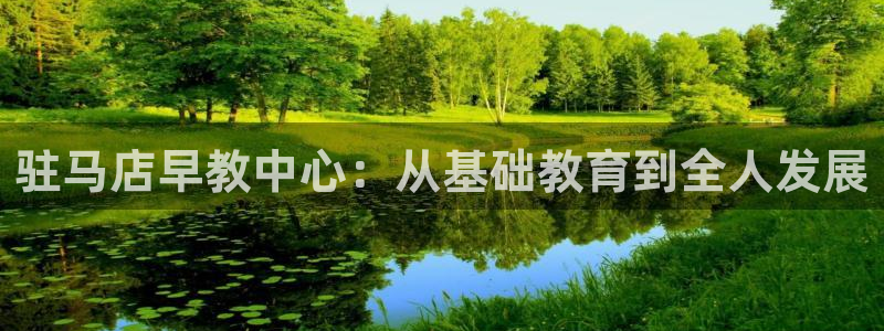 恒行注册全2O5O5O：驻马店早教中心：从基础教育到全人发展