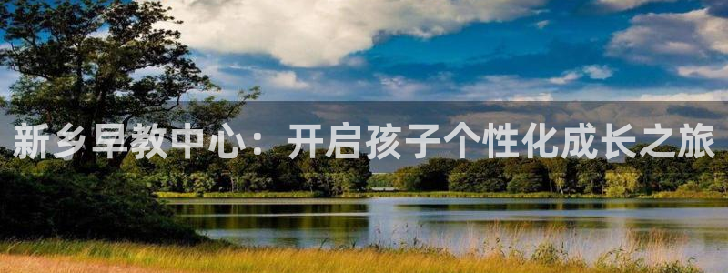 恒行主管总代6ll5l周至：新乡早教中心：开启孩子个性化成长之旅