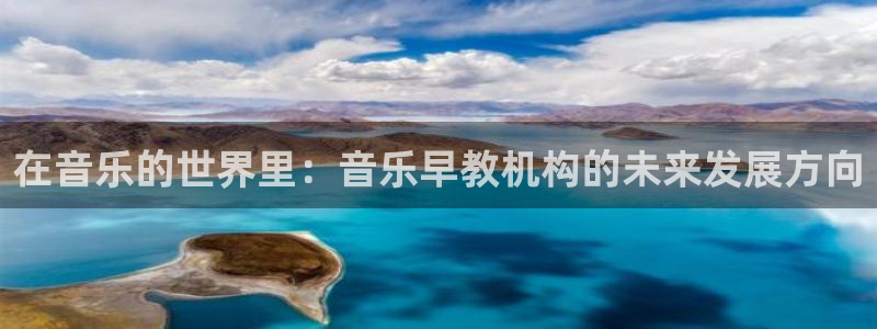 恒行娱乐5ll533主管耐心：在音乐的世界里：音乐早教机构的未来发展方向