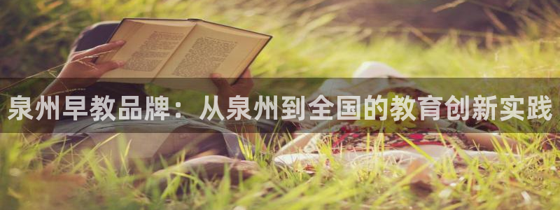 恒行注册招收6ll5l指定：泉州早教品牌：从泉州到全国的教育创新实践