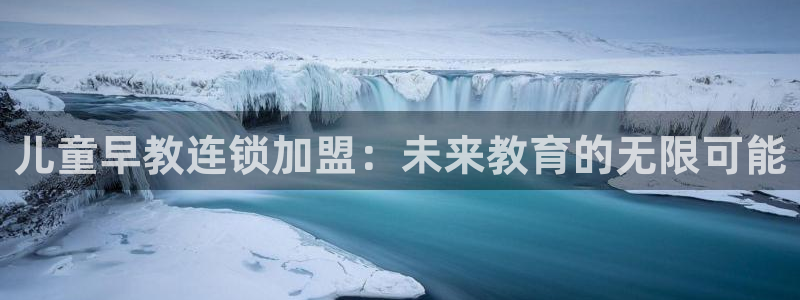恒行2下74OO5：儿童早教连锁加盟：未来教育的无限可能