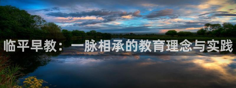 恒行2尤74OOO5:临平早教:一脉相承的教育理念与实践