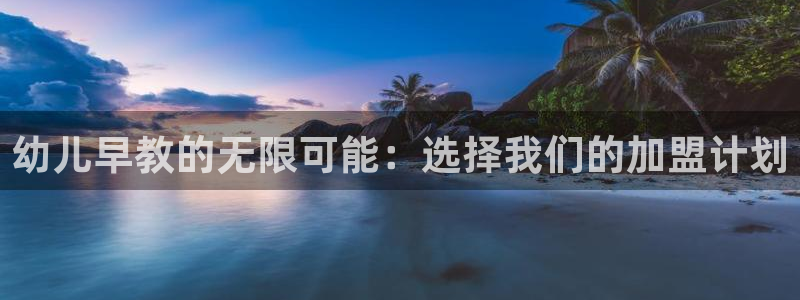 恒行娱乐寻问74 5:幼儿早教的无限可能:选择我们的加盟计划