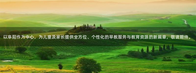 恒行2那74OO5:以阜阳作为中心,为儿童及家长提供全方位、个性化的早教服务与教