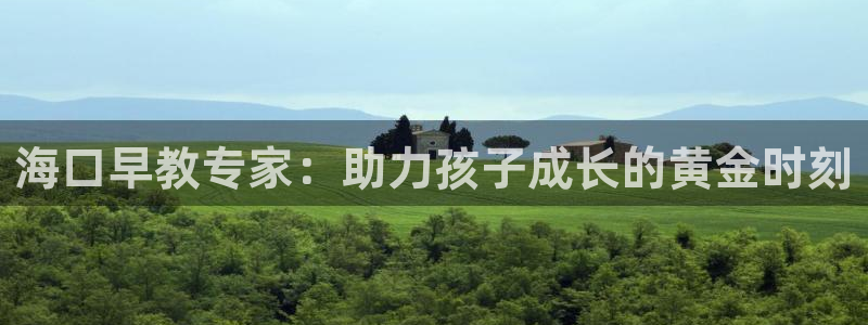 恒行5:海口早教专家:助力孩子成长的黄金时刻