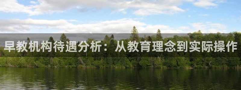恒行2冯74OOO5：早教机构待遇分析：从教育理念到实际操作
